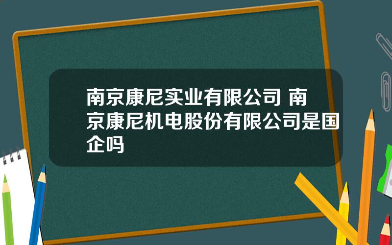 南京康尼实业有限公司 南京康尼机电股份有限公司是国企吗